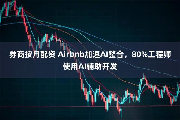 券商按月配资 Airbnb加速AI整合，80%工程师使用AI辅助开发